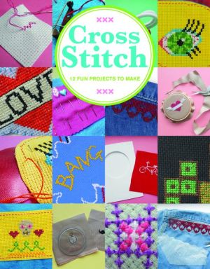 Cross Stitch: 12 Fun Projects to Make