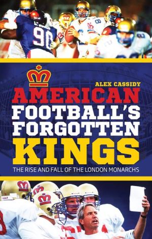 American Football's Forgotten Kings: The Rise and Fall of the London Monarchs
