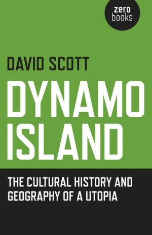 Dynamo Island: The Cultural History and Geography of a Utopia