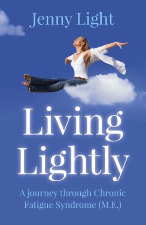 Living Lightly: A Journey Through Chronic Fatigue Syndrome (M.E.)