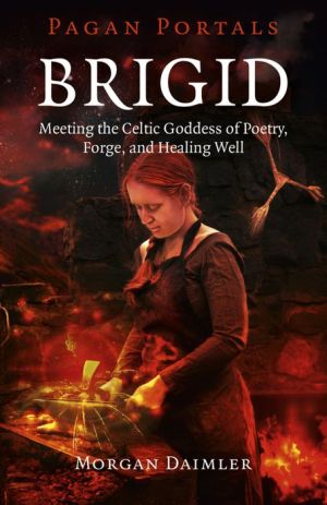 Pagan Portals - Brigid: Meeting The Celtic Goddess Of Poetry, Forge, And Healing Well