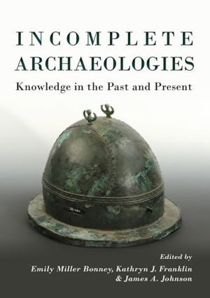 Incomplete Archaeologies: Assembling Knowledge in the Past and Present