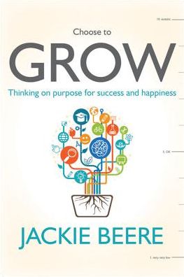 Choose to Grow: Thinking on purpose for success and happiness