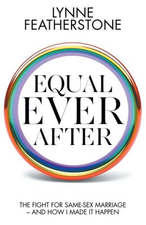 Equal Ever After: The Fight for Same-Sex Marriage - and How I Made It Happen