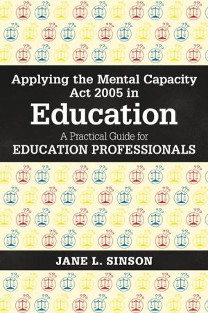 Applying the Mental Capacity Act 2005 in Education: A Practical Guide for Education Professionals