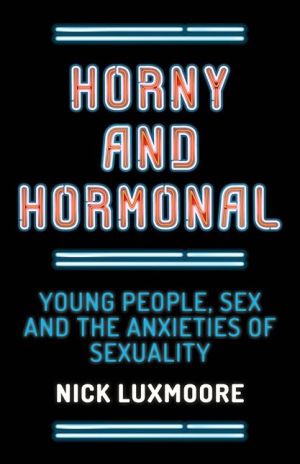 Horny and Hormonal: Young People, Sex and the Anxieties of Sexuality