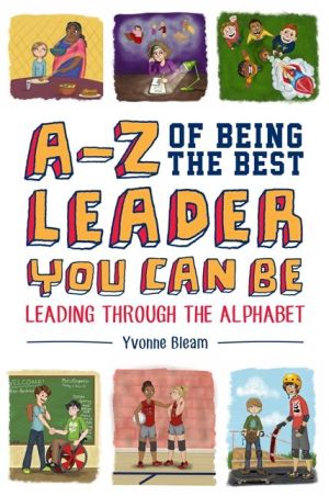 A-Z of Being the Best Leader You Can Be: Leading Through the Alphabet