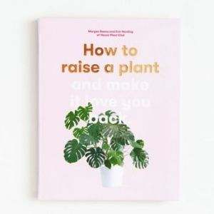 Book How to Raise a Plant: and Make It Love You Back