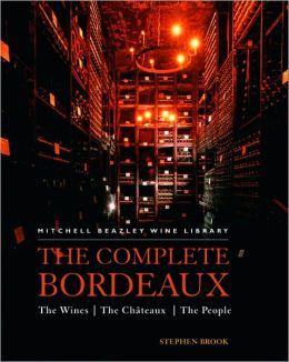 The Complete Bordeaux: The Wines The Chateaux The People