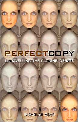 Perfect Copy: Unravelling the Cloning Debate Nicholas Agar