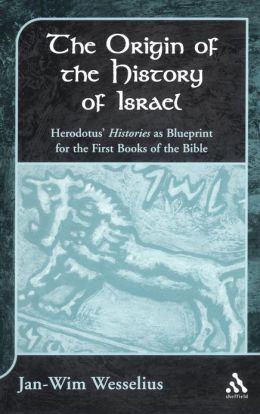 Origin of the History of Israel: Herodotus' Histories as Blueprint for the First Books of the Bible Jan-Wim Wesselius