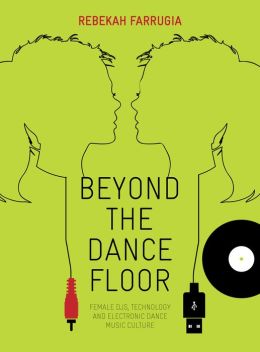 Beyond the Dance Floor: Female DJs, Technology and Electronic Dance Music Culture Rebekah Farrugia