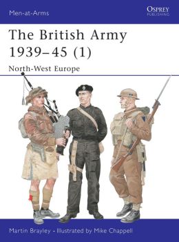 The British Army 1939-45: North-West Europe Martin Brayley, Mike Chappell