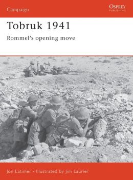 Tobruk 1941: Rommel's opening move Jim Laurier, Jon Latimer