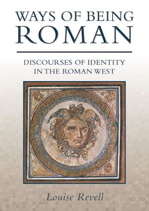 Ways of Being Roman: Discourses of Identity in the Roman West