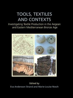 Tools, Textiles and Contexts: Textile Production in the Aegean and Eastern Mediterranean Bronze Age