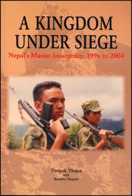 A Kingdom Under Siege: Nepal's Maoist Insurgency, 1996 to 2004 Deepak Thapa and Bandita Sijapati