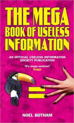 The Mega Book of Useless Information: An Official Useless Information Society Publication Noel Botham