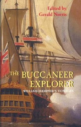 The Buccaneer Explorer: William Dampier's Voyages William Dampier and Gerald Norris