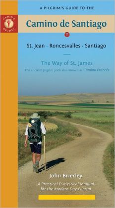A Pilgrim's Guide to the Camino de Santiago: St. Jean * Roncesvalles * Santiago John Brierley