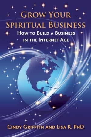 Grow Your Spiritual Business: How to Build a Business in the Internet Age