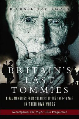 Britain's Last Tommies: Final Memories from Soldiers of the 1914-18 War in Their Own Words Richard Van Emden
