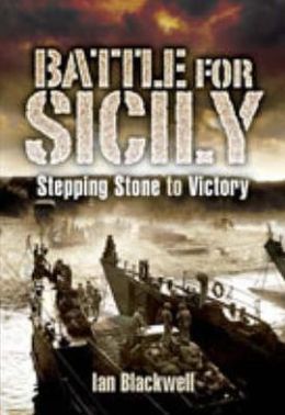 The Battle for Sicily: Stepping Stone to Victory
