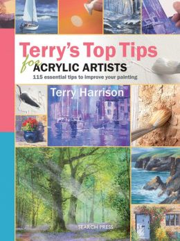 Terry's Top Tips for Acrylic Artists: Over 100 Essential Tips to Improve Your Painting Terry Harrison