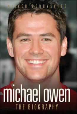 Michael Owen: The Biography Oliver Derbyshire