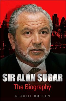 Sir Alan Sugar: The Biography Chas Newkey-Burden