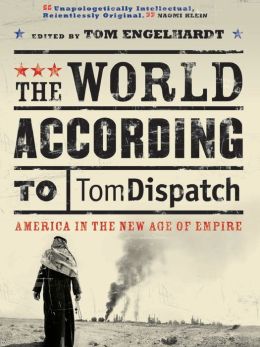 The World According to Tomdispatch: America In The New Age of Empire Tom Engelhardt, John Brown, Ira Chernus and Noam Chomsky