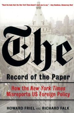 The Record of the Paper: How the New York Times Misreports US Foreign Policy Howard Friel and Richard Falk