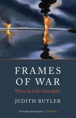 Frames of War: When Is Life Grievable?