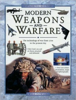 Modern Weapons and Warfare: The Technology of War from 1700 to the Present Day (Exploring History) Will Fowler