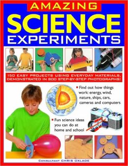 Amazing Science Experiments: Find out how things work: energy, wind, nature, ships, cars, cameras and computers Chris Oxlade