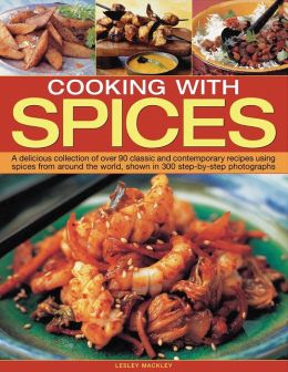 Cooking with Spices: A delicious collection of classic and contemporary recipes using spices from around the world