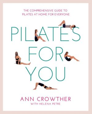 Pilates for You: The Comprehensive Guide To Pilates At Home For Everyone