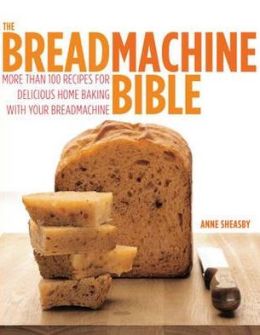 The Breadmachine Bible. Anne Sheasby