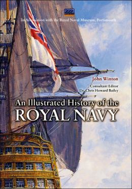 An Illustrated History of the Royal Navy John Winton, Chris Howard Bailey and Campbell McMurray