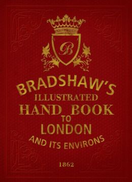 Bradshaw's Illustrated Hand Book to London: And Its Environs 1862 George Bradshaw