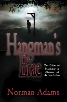Hangman's Brae: True crime and punishment in Aberdeen and the North-East