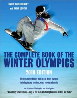 The Complete Book of the Winter Olympics: 2010 Edition David Wallechinsky and Jaime Loucky