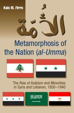 Metamorphosis of the Nation (al-Umma): The Rise of Arabism and Minorities in Syria and Lebanon, 1850-1940