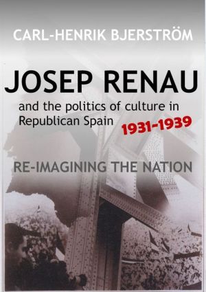 Josep Renau and the Politics of Culture in Republican Spain, 1931-1939: Re-imagining the Nation