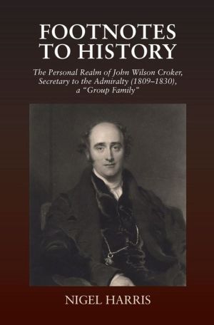 Footnotes to History: The Personal Realm of John Wilson Croker, Secretary to the Admiralty (1809-1830), a