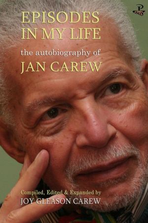 Episodes in My Life: The Autobiography of Jan Carew: Compiled, Edited and Expanded by Joy Gleason Carew