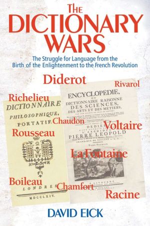 The Dictionary Wars: The Struggle for Language from the Birth of the Englightenment to the French Revolution