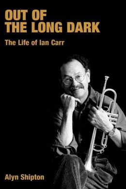 Out of the Long Dark: The Life of Ian Carr