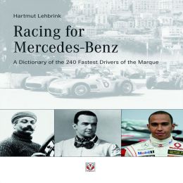 Racing for Mercedes-Benz: A Dictionary of the 240 Fastest Drivers of the Marque Hartmut Lehbrink