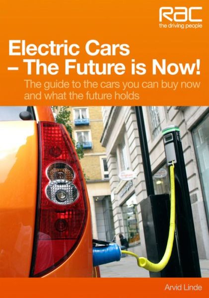 Electric Cars The Future is Now!: Your Guide to the Cars You Can Buy Now and What the Future Holds